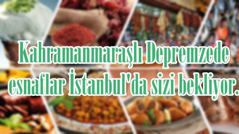 Kahramanmaraşlı Depremzede esnaflar İstanbul’da sizi bekliyor.