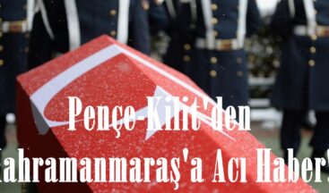 Pençe-Kilit’den Kahramanmaraş’a Acı Haber!