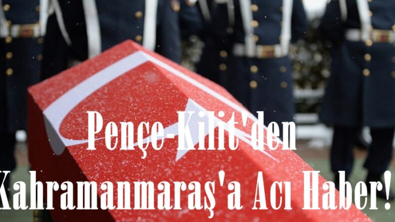 Pençe-Kilit’den Kahramanmaraş’a Acı Haber!