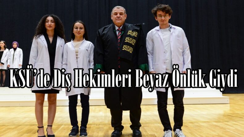 KSÜ’de Diş Hekimleri Beyaz Önlük Giydi.