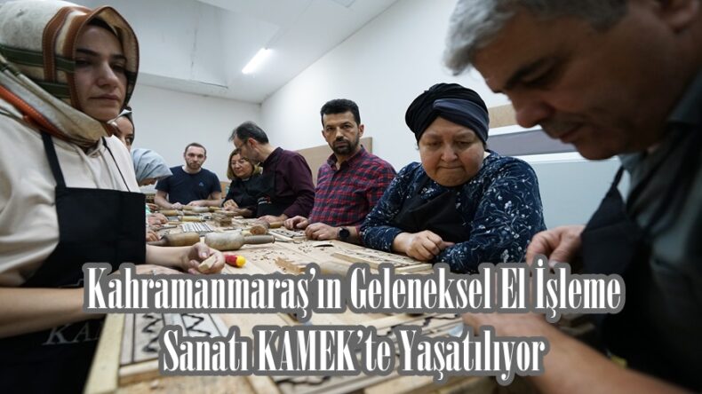Kahramanmaraş’ın Geleneksel El İşleme Sanatı KAMEK’te Yaşatılıyor.