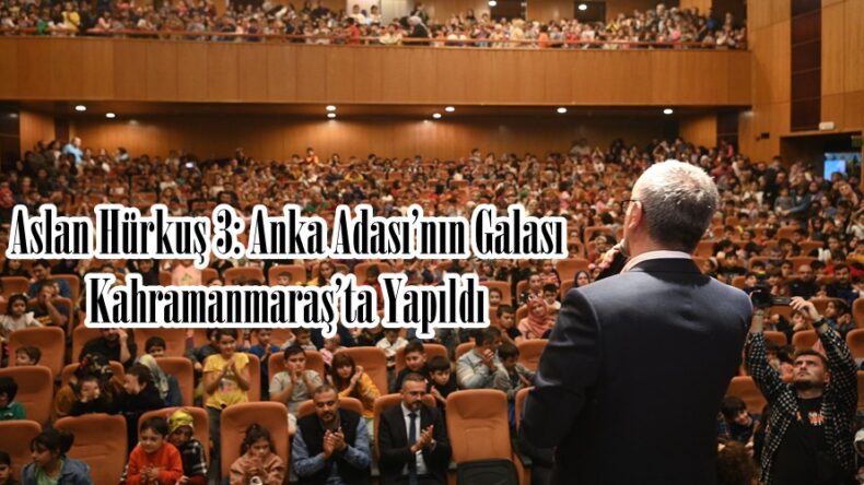 Aslan Hürkuş 3: Anka Adası’nın Galası Kahramanmaraş’ta Yapıldı.