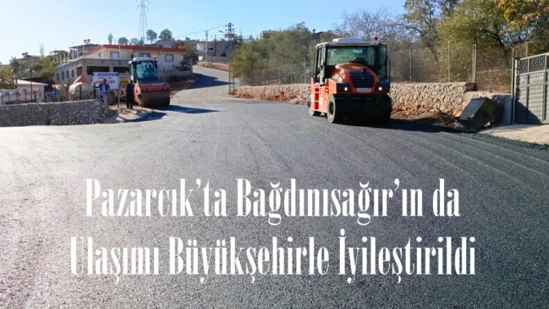 Pazarcık’ta Bağdınısağır’ın da Ulaşımı Büyükşehirle İyileştirildi.