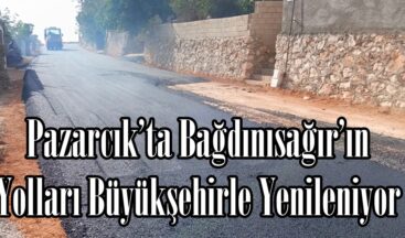 Pazarcık’ta Bağdınısağır’ın Yolları Büyükşehirle Yenileniyor.
