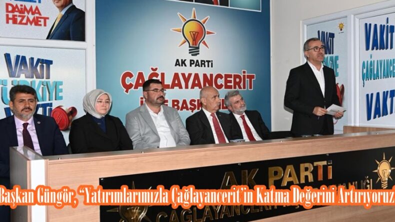 Başkan Güngör, “Yatırımlarımızla Çağlayancerit’in Katma Değerini Artırıyoruz”