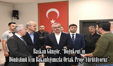 Başkan Güngör, “Doğukent’in Dönüşümü İçin Bakanlığımızla Ortak Proje Yürütüyoruz”