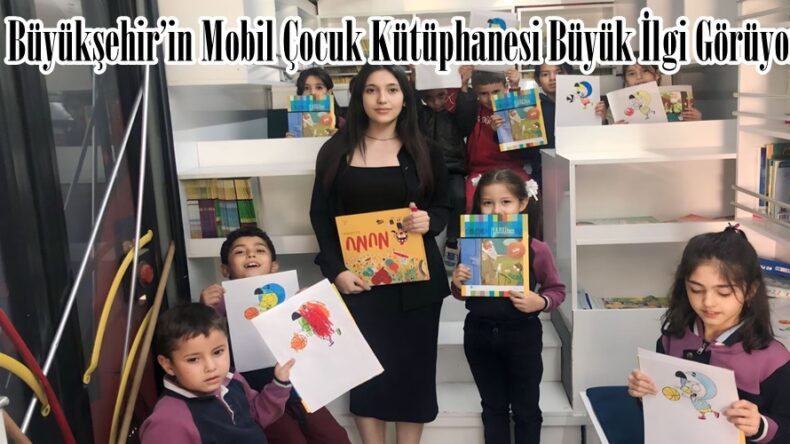 Büyükşehir’in Mobil Çocuk Kütüphanesi Büyük İlgi Görüyor.