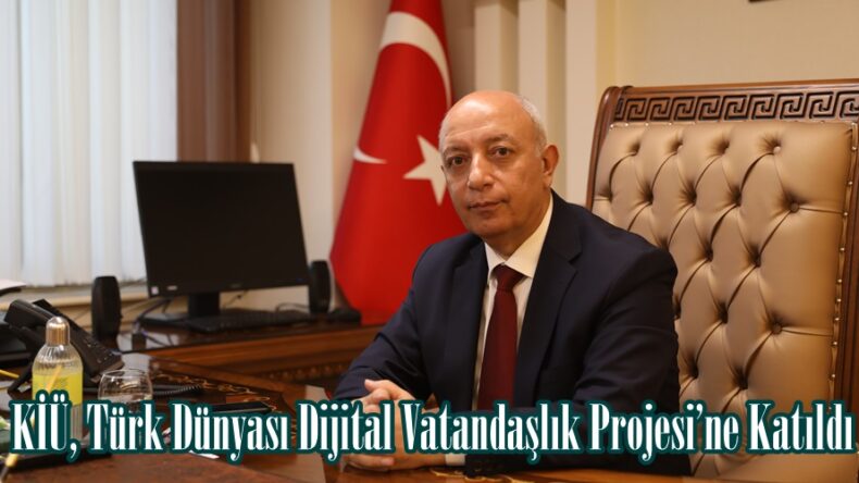 KİÜ, Türk Dünyası Dijital Vatandaşlık Projesi’ne Katıldı.