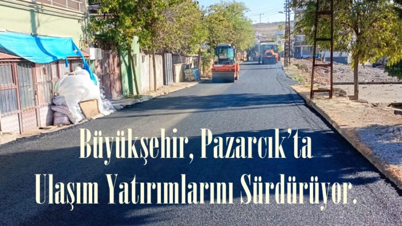Büyükşehir, Pazarcık’ta Ulaşım Yatırımlarını Sürdürüyor.