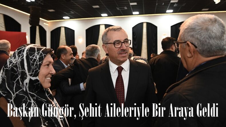Başkan Güngör, Şehit Aileleriyle Bir Araya Geldi.