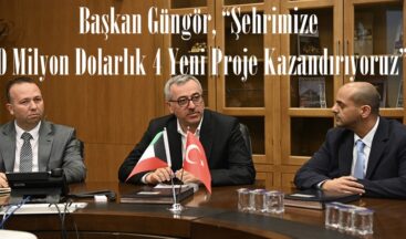 Başkan Güngör, “Şehrimize 10 Milyon Dolarlık 4 Yeni Proje Kazandırıyoruz”