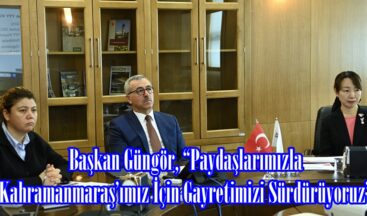 Başkan Güngör, “Paydaşlarımızla Kahramanmaraş’ımız İçin Gayretimizi Sürdürüyoruz”