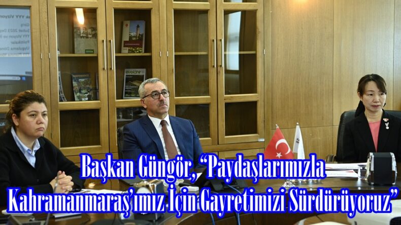 Başkan Güngör, “Paydaşlarımızla Kahramanmaraş’ımız İçin Gayretimizi Sürdürüyoruz”