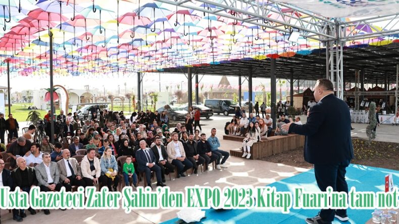 Usta Gazeteci Zafer Şahin’den EXPO 2023 Kitap Fuarı’na tam not.