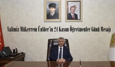Valimiz Mükerrem Ünlüer’in 24 Kasım Öğretmenler Günü Mesajı