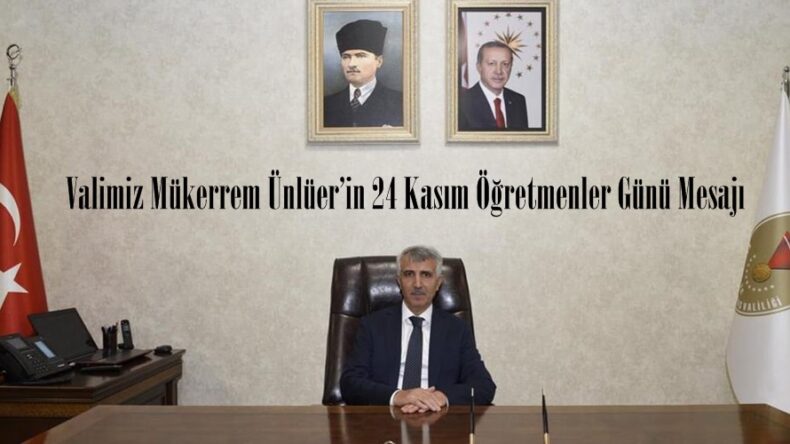 Valimiz Mükerrem Ünlüer’in 24 Kasım Öğretmenler Günü Mesajı