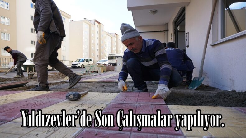 Yıldızevler’de Son Çalışmalar yapılıyor.