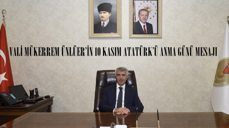 VALİ MÜKERREM ÜNLÜER’İN 10 KASIM ATATÜRK’Ü ANMA GÜNÜ MESAJI