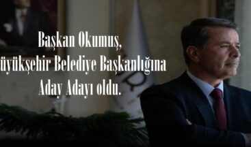 Başkan Okumuş, Büyükşehir Belediye Başkanlığına Aday Adayı oldu.