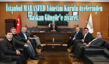 İstanbul MARAŞFED Yönetim Kurulu üyelerinden Başkan Güngör’e ziyaret.