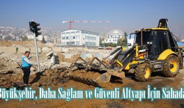 Büyükşehir, Daha Sağlam ve Güvenli Altyapı İçin Sahada.