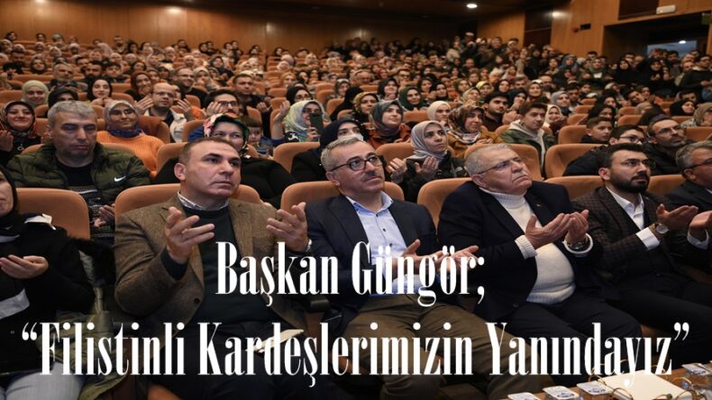 Başkan Güngör; “Filistinli Kardeşlerimizin Yanındayız”