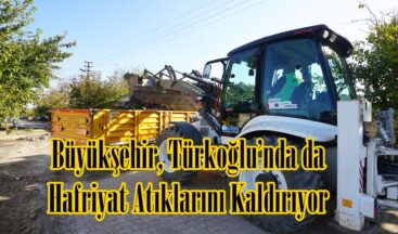 Büyükşehir, Türkoğlu’nda da Hafriyat Atıklarını Kaldırıyor.