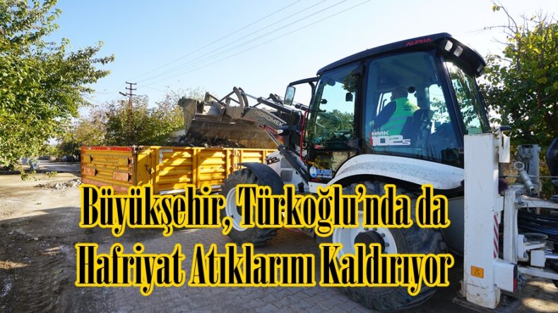 Büyükşehir, Türkoğlu’nda da Hafriyat Atıklarını Kaldırıyor.