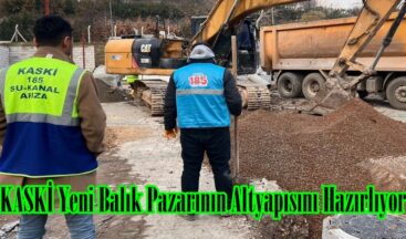 KASKİ Yeni Balık Pazarının Altyapısını Hazırlıyor.