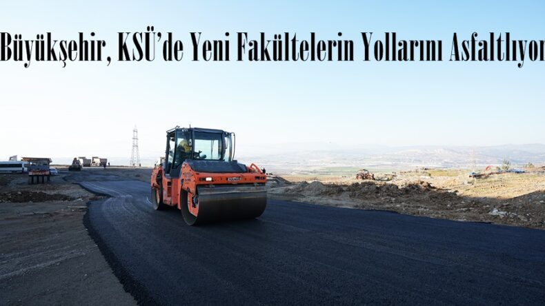 Büyükşehir, KSÜ’de Yeni Fakültelerin Yollarını Asfaltlıyor.