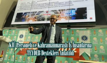 KİÜ Personeli ve Kahramanmaraşlı İş İnsanlarına TEYDEB Destekleri Anlatıldı.