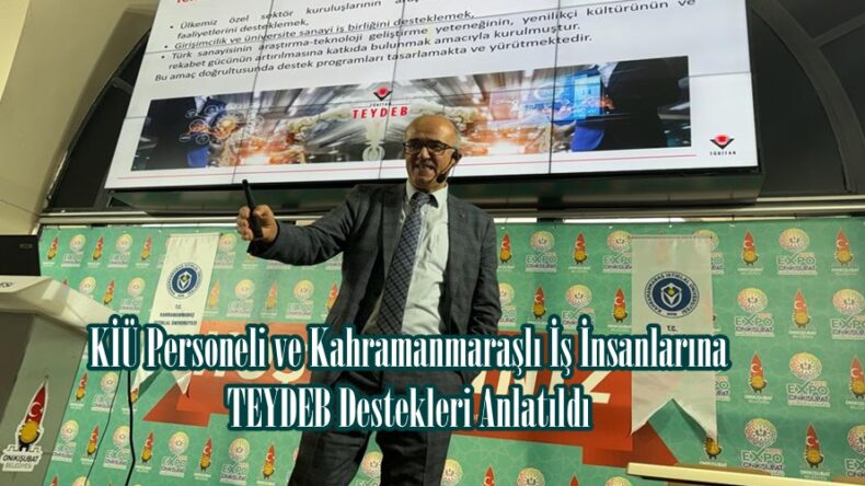 KİÜ Personeli ve Kahramanmaraşlı İş İnsanlarına TEYDEB Destekleri Anlatıldı.