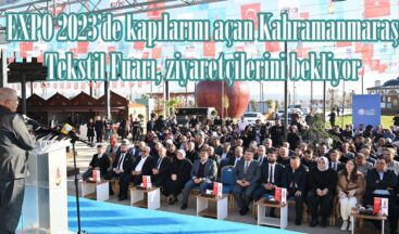EXPO 2023’de kapılarını açan Kahramanmaraş Tekstil Fuarı, ziyaretçilerini bekliyor.