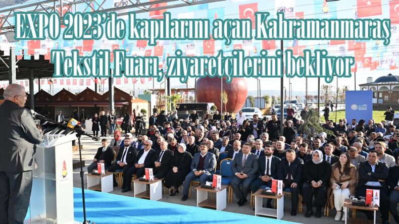 EXPO 2023’de kapılarını açan Kahramanmaraş Tekstil Fuarı, ziyaretçilerini bekliyor.
