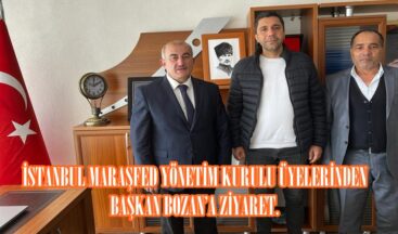 İSTANBUL MARAŞFED YÖNETİM KURULU ÜYELERİNDEN BAŞKAN BOZAN’A ZİYARET.