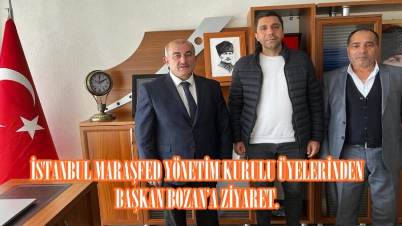 İSTANBUL MARAŞFED YÖNETİM KURULU ÜYELERİNDEN BAŞKAN BOZAN’A ZİYARET.