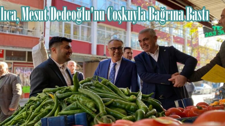 Ilıca, Mesut Dedeoğlu’nu Coşkuyla Bağrına Bastı.