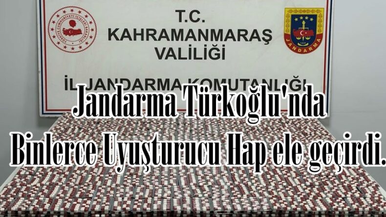 Jandarma Türkoğlu’nda Binlerce Uyuşturucu Hap ele geçirdi.
