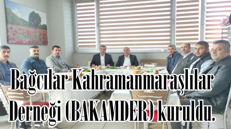 Bağcılar Kahramanmaraşlılar Derneği (BAKAMDER) kuruldu.