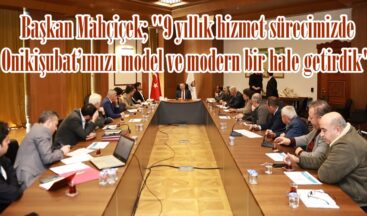 Başkan Mahçiçek; “9 yıllık hizmet sürecimizde Onikişubat’ımızı model ve modern bir hale getirdik”