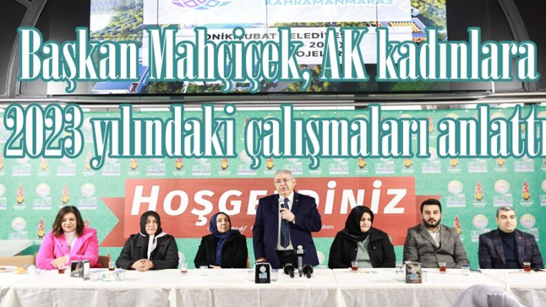 Başkan Mahçiçek, AK kadınlara 2023 yılındaki çalışmaları anlattı.