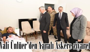 Vali Ünlüer’den Yaralı Askere ziyaret.