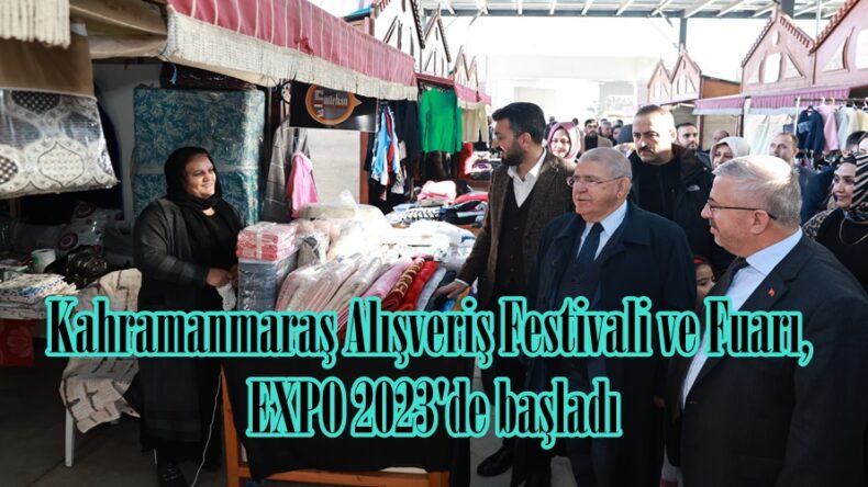 Kahramanmaraş Alışveriş Festivali ve Fuarı, EXPO 2023’de başladı.