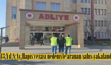 13 Yıl 8 Ay Hapis cezası nedeniyle aranan şahıs yakalandı.