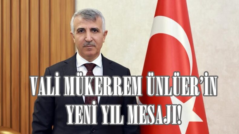 VALİ MÜKERREM ÜNLÜER’İN YENİ YIL MESAJI!
