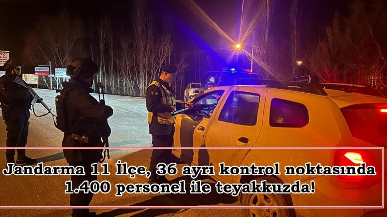 Jandarma 11 İlçe, 36 ayrı kontrol noktasında 1.400 personel ile teyakkuzda!