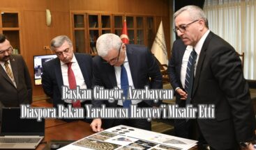 Başkan Güngör, Azerbaycan Diaspora Bakan Yardımcısı Hacıyev’i Misafir Etti.