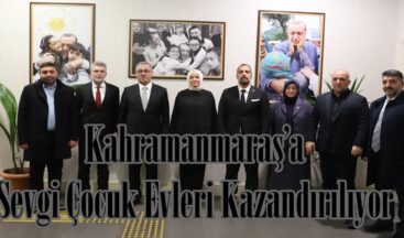 Kahramanmaraş’a Sevgi Çocuk Evleri Kazandırılıyor.