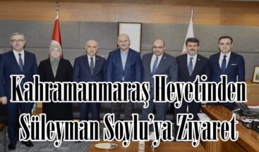 Kahramanmaraş Heyetinden Süleyman Soylu’ya Ziyaret.