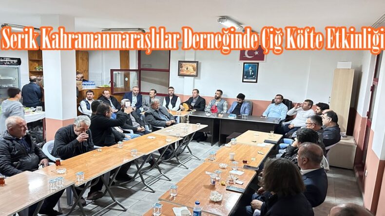 Serik Kahramanmaraşlılar Derneğinde Çiğ Köfte Etkinliği.